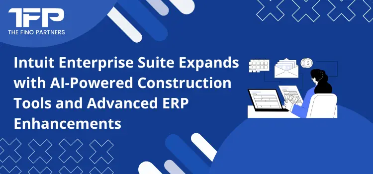 Intuit Enterprise Suite Expands with AI-Powered Construction Tools and Advanced ERP Enhancements